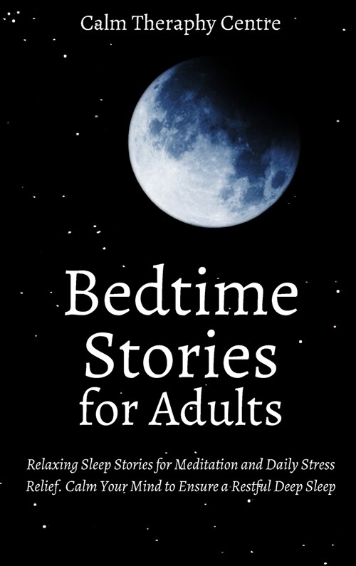 Bedtime Stories for Adults: Relaxing Sleep Stories for Meditation and Daily Stress Relief. Calm Your Mind to Ensure a Restful Deep Sleep (Hardcover)