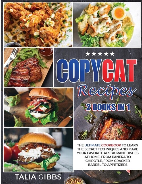 Copycat Recipes 2 Books in 1: The Ultimate Cookbook to Learn the Secret Techniques and Make Your Favorite Restaurant Dishes at Home, From Panera To (Paperback)