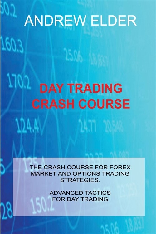 Day Trading Crash Course: The Crash Course for Forex Market and Options Trading Strategies. Advanced Tactics for Day Trading (Paperback)