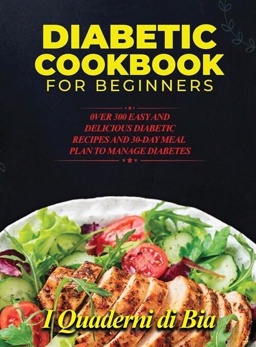 Diabetic Cookbook for Beginners: 0ver 300 Easy and Delicious Diabetic Recipes and 30-Day Meal Plan to Manage Diabetes (Hardcover)