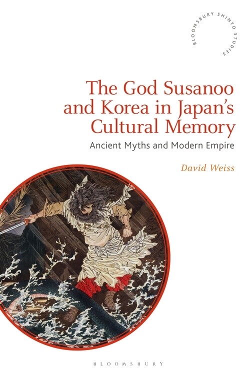 The God Susanoo and Korea in Japan’s Cultural Memory : Ancient Myths and Modern Empire (Hardcover)