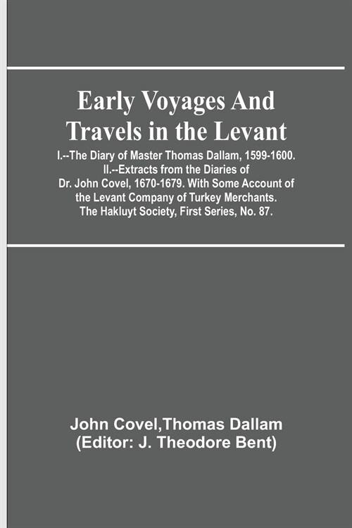 Early Voyages and Travels in the Levant; I.--The Diary of Master Thomas Dallam, 1599-1600. II.--Extracts from the Diaries of Dr. John Covel, 1670-1679 (Paperback)