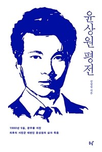 윤상원 평전 :1980년 5월, 광주를 지킨 최후의 시민군 대변인 윤상원의 삶과 죽음 