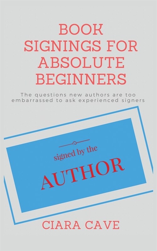 Book Signings For Absolute Beginners: The questions new authors are too embarrassed to ask experienced signers (Paperback)