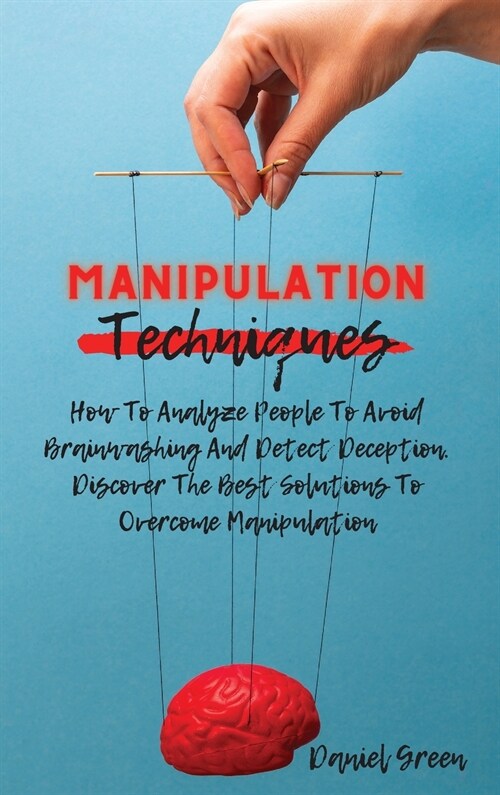 Manipulation Techniques: How To Analyze People To Avoid Brainwashing And Detect Deception. Discover The Best Solutions To Overcome Manipulation (Hardcover, 2)
