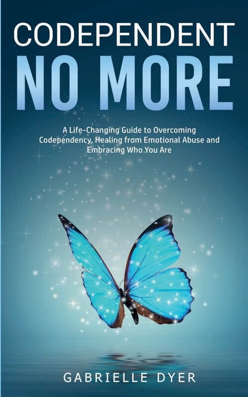 Codependent no more: A Life-Changing Guide to Overcoming Codependency, Healing from Emotional Abuse to Embracing Who You Are (Paperback)