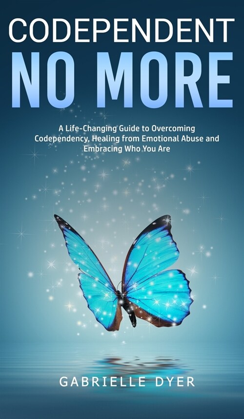 Codependent no more: A Life-Changing Guide to Overcoming Codependency, Healing from Emotional Abuse to Embracing Who You Are (Hardcover)