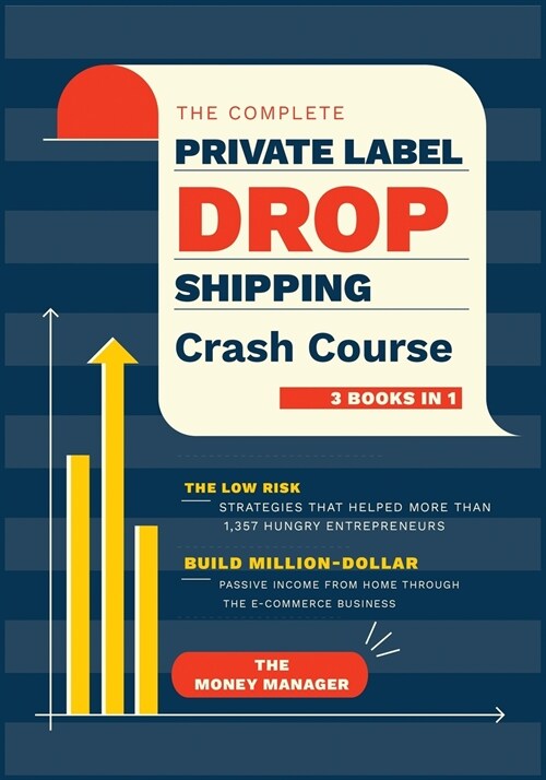 The Complete Private Label/Dropshipping Crash Course [3 in 1]: The Low-Risk Strategies that Helped More than 1,357 Hungry Entrepreneurs to Build Milli (Paperback)