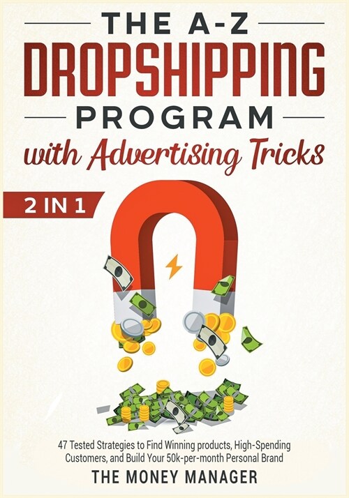 The A-Z DropShipping Program with Advertising Tricks [2 in 1]: 47 Tested Strategies to Find Winning products, High-Spending Customers, and Build Your (Paperback)