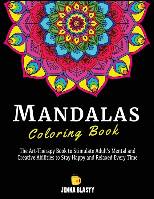 Mandalas Coloring Book: The Art-Therapy Book to Stimulate Adults Mental and Creative Abilities to Stay Happy and Relaxed Every Time (Paperback)