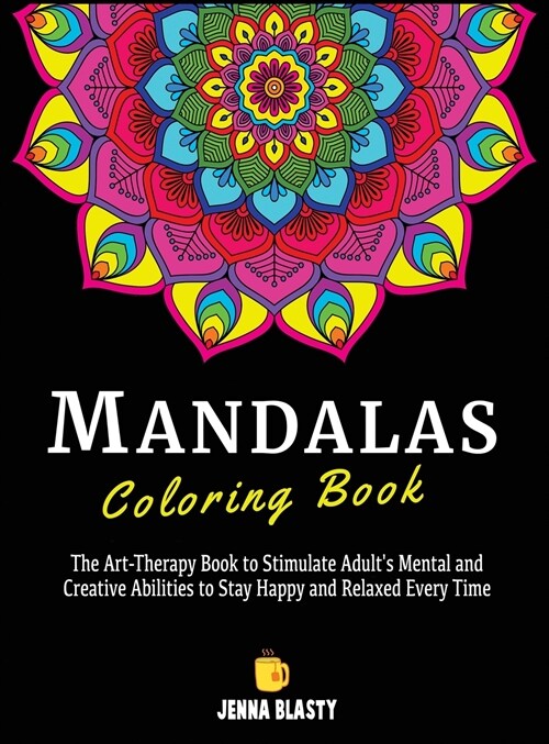 Mandalas Coloring Book: The Art-Therapy Book to Stimulate Adults Mental and Creative Abilities to Stay Happy and Relaxed Every Time (Hardcover)