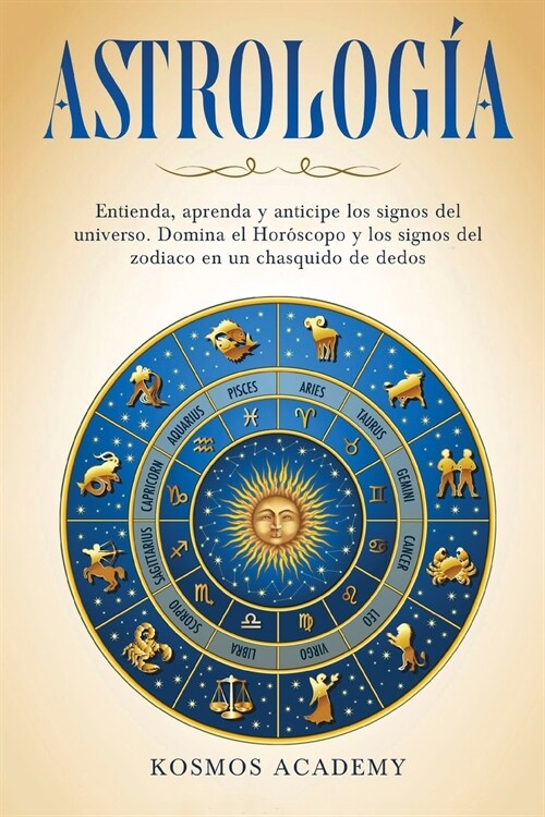 Astrolog?: Entienda, aprenda y anticipe los signos del universo. Domina el Hor?copo y los signos del zodiaco en un chasquido de (Paperback)