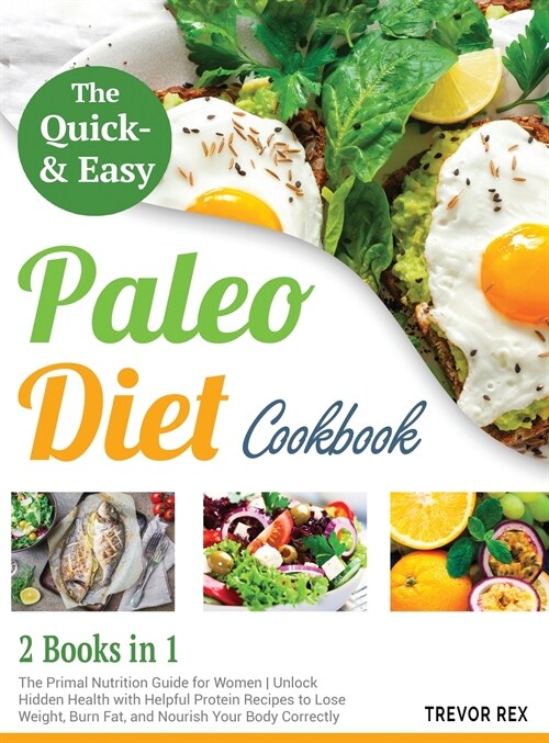 The Quick and Easy Paleo Diet Cookbook [2 in 1]: The Primal Nutrition Guide for Women Unlock Hidden Health with Helpful Protein Recipes to Lose Weight (Hardcover)