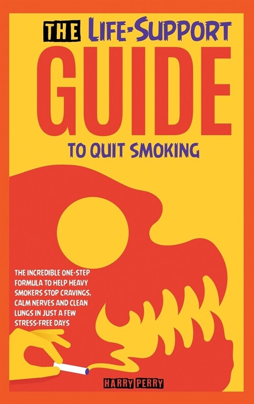 The Life-Support Guide to Quit Smoking: The Incredible One-Step Formula to Help Heavy Smokers Stop Cravings, Calm Nerves and Clean Lungs in Just a Few (Hardcover)