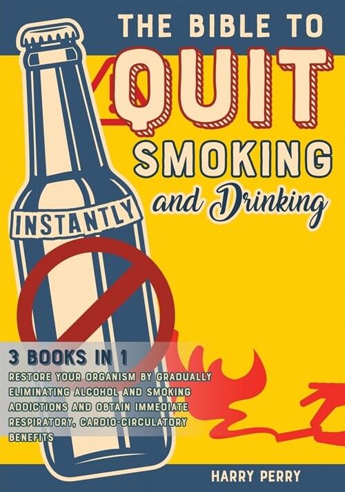 The Bible to Quit Smoking and Drinking Instantly [3 in 1]: Restore Your Organism by Gradually Eliminating Alcohol and Smoking Addictions and Obtain Im (Paperback)