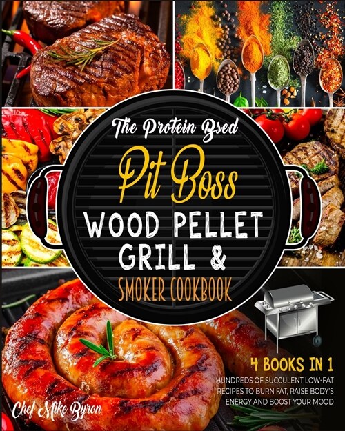 The Protein Based Pit Boss Wood Pellet Grill & Smoker Cookbook [4 Books in 1]: Hundreds of Succulent Low-Fat Recipes to Burn Fat, Raise Bodys Energy (Paperback)