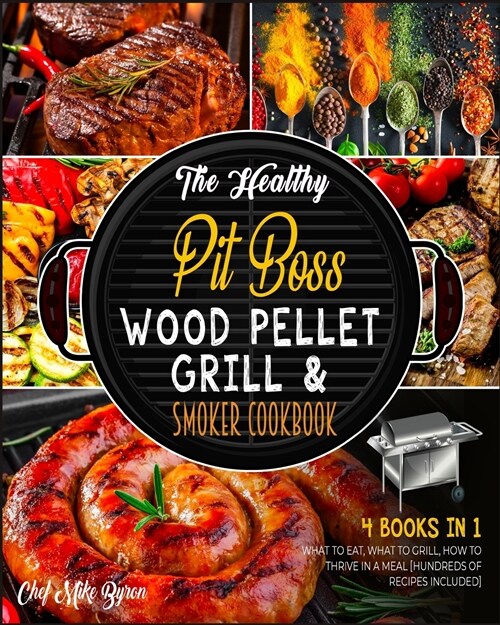 The Healthy Pit Boss Wood Pellet Grill & Smoker Cookbook [4 Books in 1]: What to Eat, What to Grill, How to Thrive in a Meal [Hundreds of Recipes Incl (Paperback)