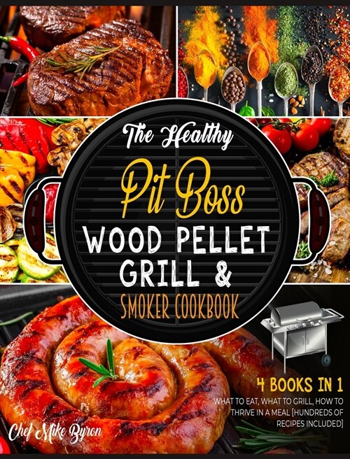 The Healthy Pit Boss Wood Pellet Grill & Smoker Cookbook [4 Books in 1]: What to Eat, What to Grill, How to Thrive in a Meal [Hundreds of Recipes Incl (Hardcover)