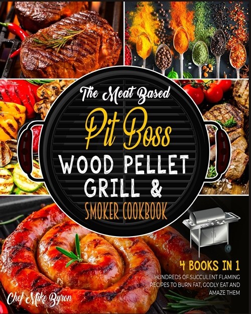 The Meat Based Pit Boss Wood Pellet Grill & Smoker Cookbook [4 Books in 1]: Hundreds of Succulent Flaming Recipes to Burn Fat, Godly Eat and Amaze The (Paperback)
