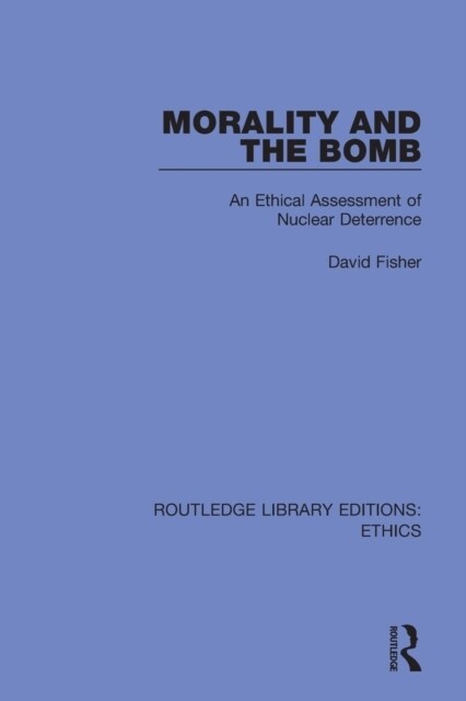 Morality and the Bomb : An Ethical Assessment of Nuclear Deterrence (Paperback)