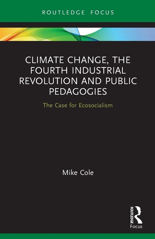 Climate Change, The Fourth Industrial Revolution and Public Pedagogies : The Case for Ecosocialism (Paperback)