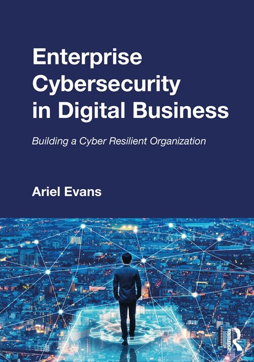 Enterprise Cybersecurity in Digital Business : Building a Cyber Resilient Organization (Paperback)