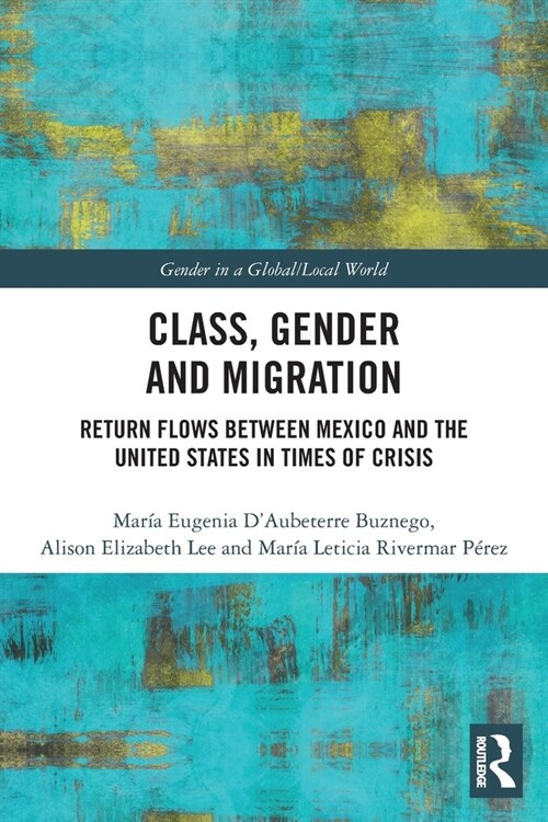 Class, Gender and Migration : Return Flows between Mexico and the United States in Times of Crisis (Paperback)