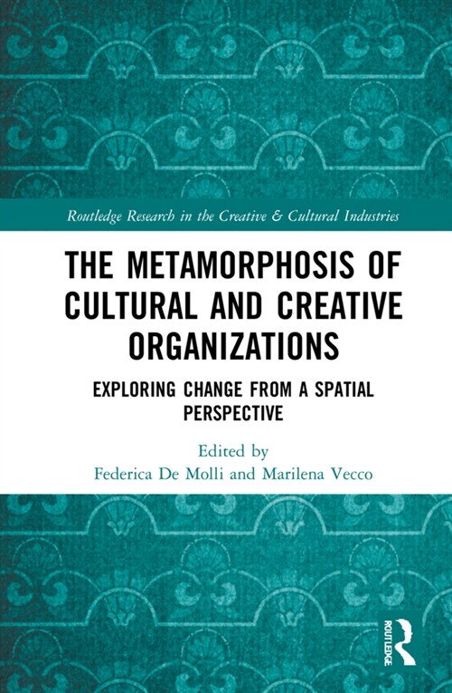 The Metamorphosis of Cultural and Creative Organizations : Exploring Change from a Spatial Perspective (Hardcover)