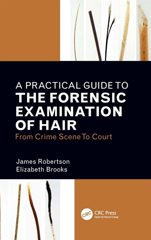 A Practical Guide To The Forensic Examination Of Hair : From Crime Scene To Court (Paperback)