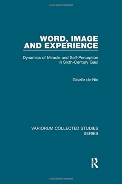 Word, Image and Experience : Dynamics of Miracle and Self-Perception in Sixth-Century Gaul (Paperback)