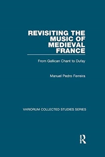 Revisiting the Music of Medieval France : From Gallican Chant to Dufay (Paperback)
