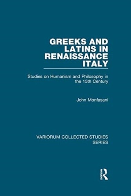 Greeks and Latins in Renaissance Italy : Studies on Humanism and Philosophy in the 15th Century (Paperback)