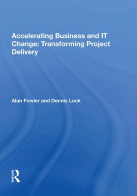 Accelerating Business and IT Change: Transforming Project Delivery (Paperback)