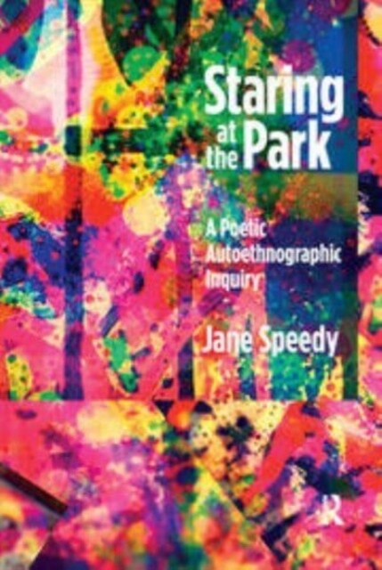 Staring at the Park: A Poetic Autoethnographic Inquiry (Paperback)