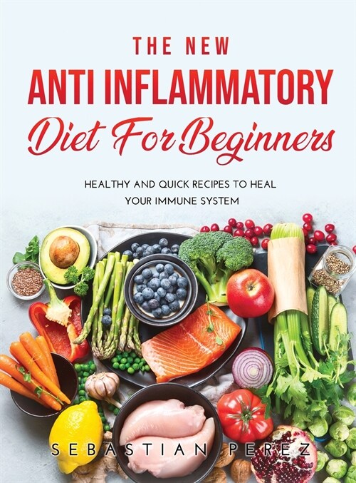 The New Anti Inflammatory Diet for Beginners 2021: Healthy and Quick Recipes to heal your immune system (Hardcover)
