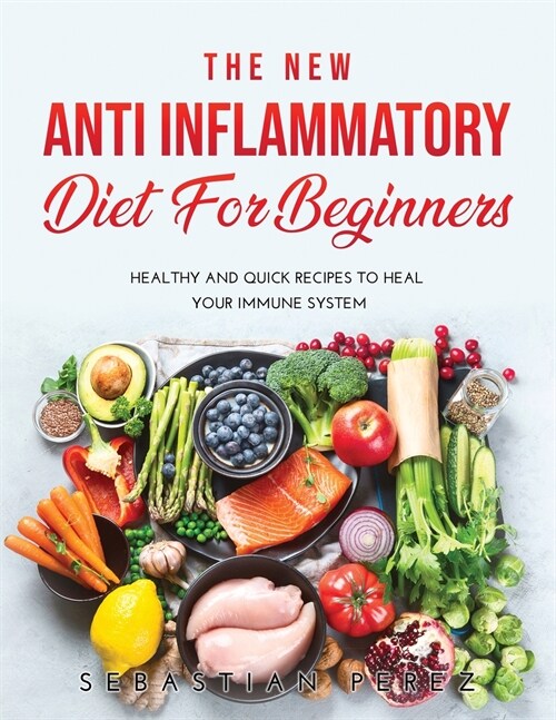 The New Anti Inflammatory Diet for Beginners 2021: Healthy and Quick Recipes to heal your immune system (Paperback)
