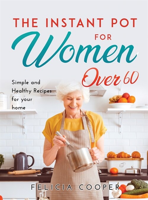 The Instant Pot Cookbook for Women Over 60: Simple and Healthy Recipes for your home (Hardcover)