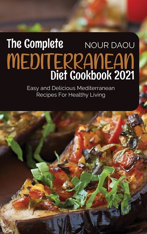 The Complete Mediterranean Diet Cookbook 2021: Easy and Delicious Mediterranean Recipes for Healthy Living (Hardcover)