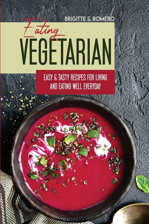 Eating Vegetarian: Easy & Tasty Recipes for Living and Eating Well Everyday (Paperback)