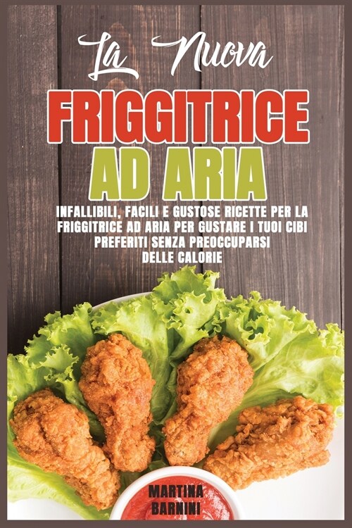 La Nuova Friggitrice ad Aria: Infallibili, Facili e Gustose Ricette Per La Friggitrice ad Aria Per Gustare I Tuoi Cibi Preferiti Senza Preoccuparsi (Paperback)