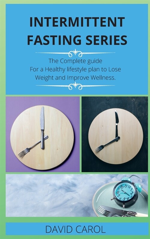 Intermittent Fasting Series: The Complete guide For Healthy lifestyle plan to Lose Weight and Improve Wellness. (Hardcover)