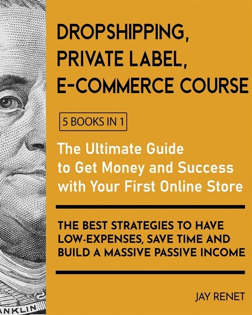 Dropshipping / Private Label / E-Commerce Course [5 Books in 1]: The Ultimate Guide to Get Money and Success with Your First Online Store. The Best St (Paperback)
