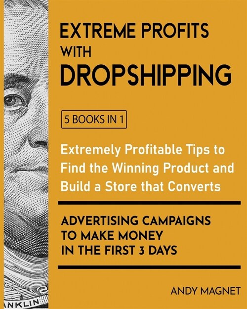 Extreme Profits with Dropshipping [5 Books in 1]: Extremely Profitable Tips to Find the Winning Product, Build a Store that Converts and Advertising C (Paperback)