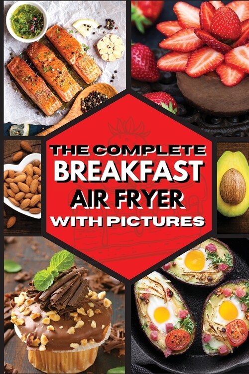 The Complete Breakfast Air Fryer with Pictures: Delicious Recipes For Effortless Air Frying (Paperback)