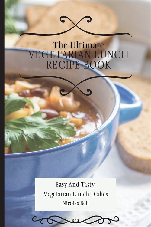 The Ultimate Vegetarian Lunch Recipe Book: Easy And Tasty Vegetarian Lunch Dishes (Paperback)