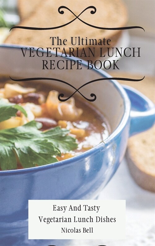 The Ultimate Vegetarian Lunch Recipe Book: Easy And Tasty Vegetarian Lunch Dishes (Hardcover)