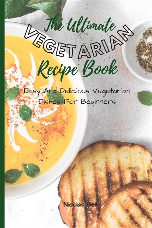 The Ultimate Vegetarian Recipe Book: Easy And Delicious Vegetarian Dishes For Beginners (Paperback)