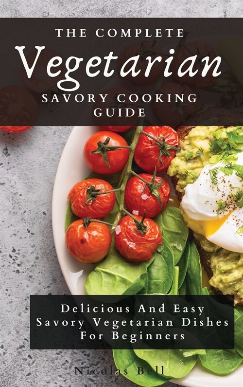 The Complete Vegetarian Savory Cooking Guide: Delicious And Easy Savory Vegetarian Dishes For Beginners (Hardcover)