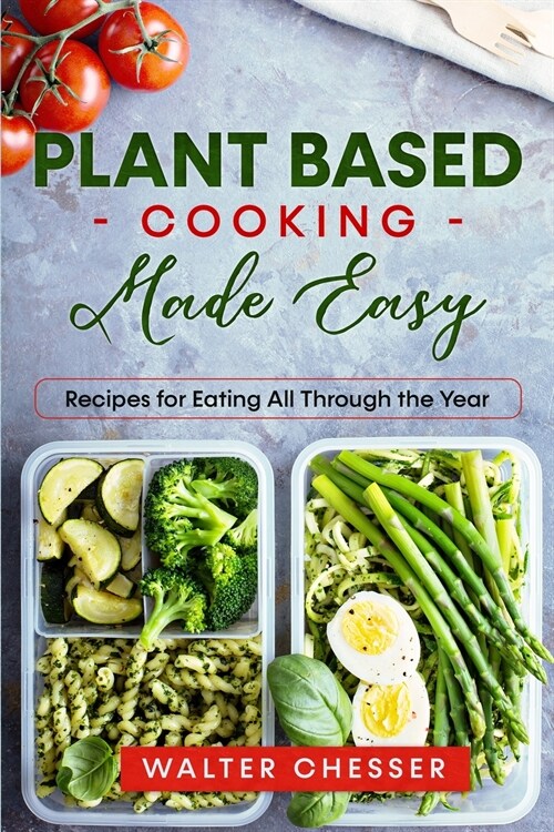 Plant Based Cooking Made Easy: Recipes for Eating All Through the Year (Paperback)