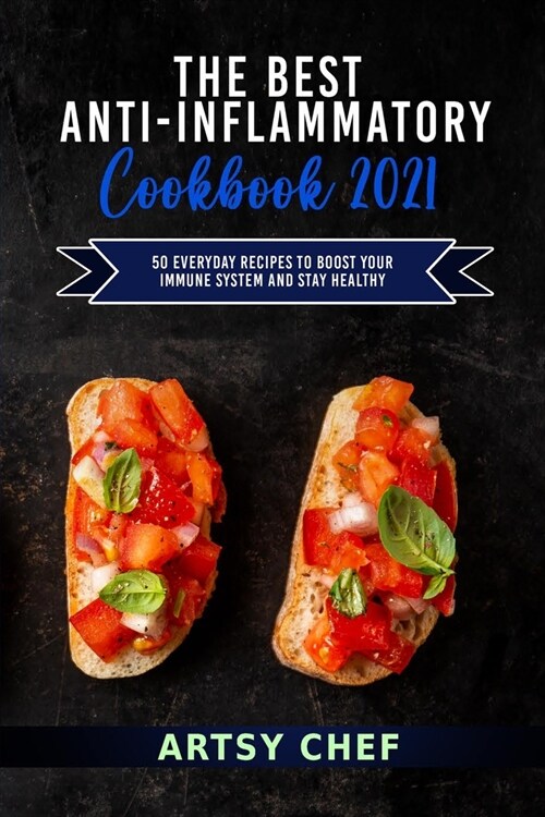 The Best Anti-Inflammatory Cookbook 2021: 50 Everyday Recipes to Boost Your Immune System and Stay Healthy (Paperback)